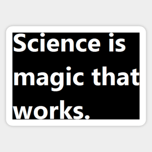 science is magic that works. Sticker